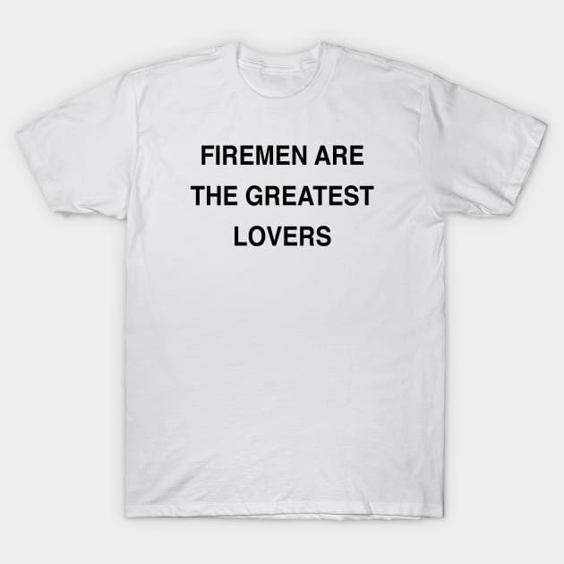FIREMEN ARE THE GREATEST LOVERS T-Shirt by TheCosmicTradingPost